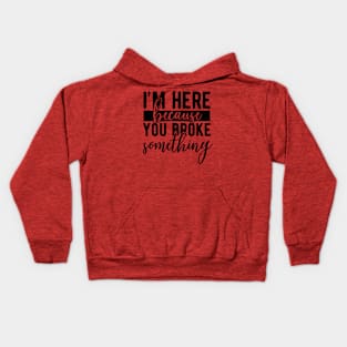 I'm here because you broke something Kids Hoodie